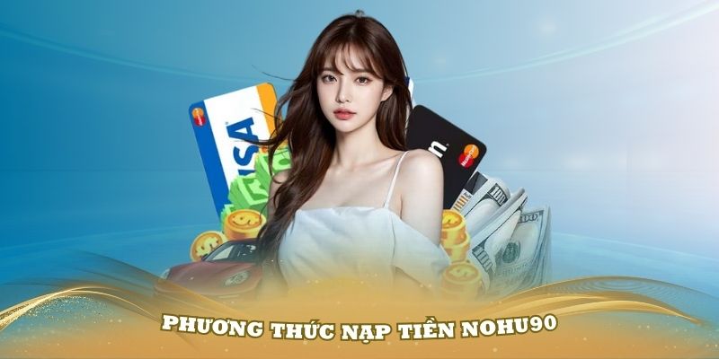 Nạp Tiền Nohu90 Và Trải Nghiệm Những Tựa Game Nổ Hũ Hay Nhất